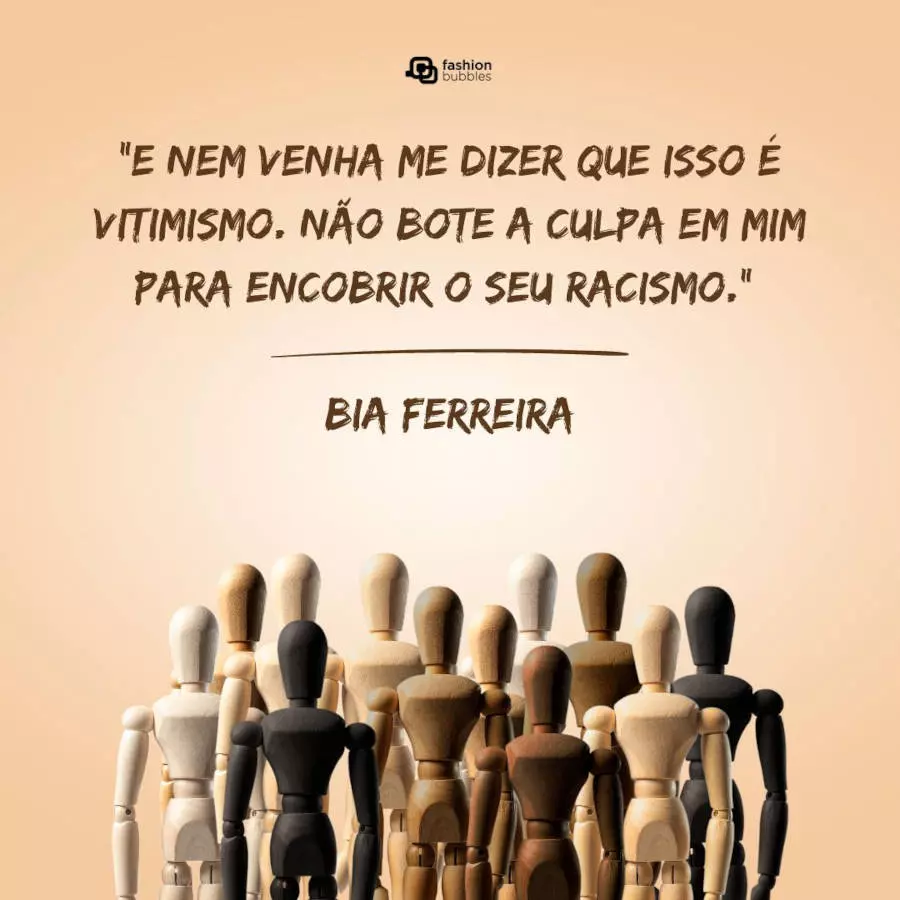 7-Frases-De-Vozes-Negras Cartão virtual de fundo bege com frase “E nem venha me dizer que isso é vitimismo. Não bote a culpa em mim para encobrir o seu racismo.” — Bia Ferreira. e bonecos de diferentes tons de pele